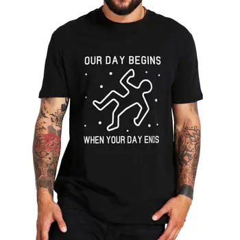 Náš Deň Začína, Keď Deň Končí Forenznej T Shirt Vtipné Výroky Lekár Darček Topy 100% Bavlna Unisex Bežné T-shirts EÚ Veľkosť 1